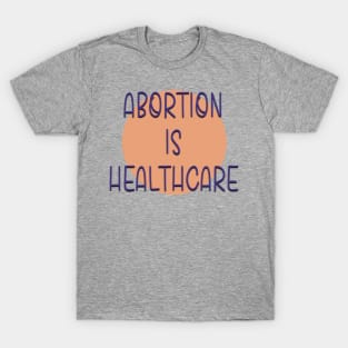 Abortion is Healthcare Women’s Reproductive Rights T-Shirt